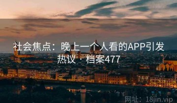 社会焦点：晚上一个人看的APP引发热议 · 档案477