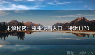 未解秘密：歪歪漫画入口 · 特辑1170