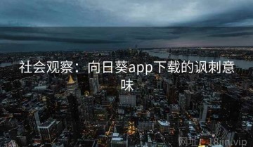 社会观察：向日葵app下载的讽刺意味