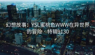 幻想故事：YSL蜜桃色WWW在异世界的冒险 · 特辑9130
