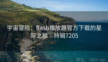 宇宙冒险：flash播放器官方下载的星际之旅 · 特辑7205