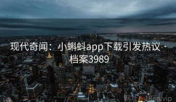 现代奇闻：小蝌蚪app下载引发热议 · 档案3989