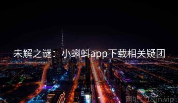 未解之谜：小蝌蚪app下载相关疑团