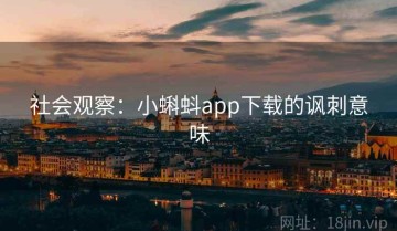 社会观察：小蝌蚪app下载的讽刺意味