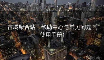 宙域聚合站｜帮助中心与常见问题（使用手册）