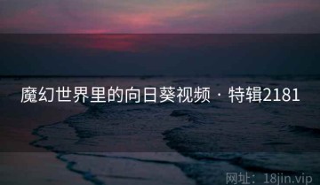 魔幻世界里的向日葵视频 · 特辑2181