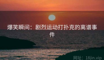 爆笑瞬间：剧烈运动打扑克的离谱事件