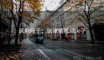 讽刺段子：张津瑜视频火了