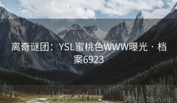 离奇谜团：YSL蜜桃色WWW曝光 · 档案6923