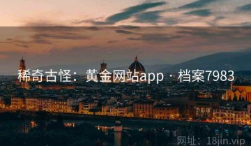 稀奇古怪：黄金网站app · 档案7983