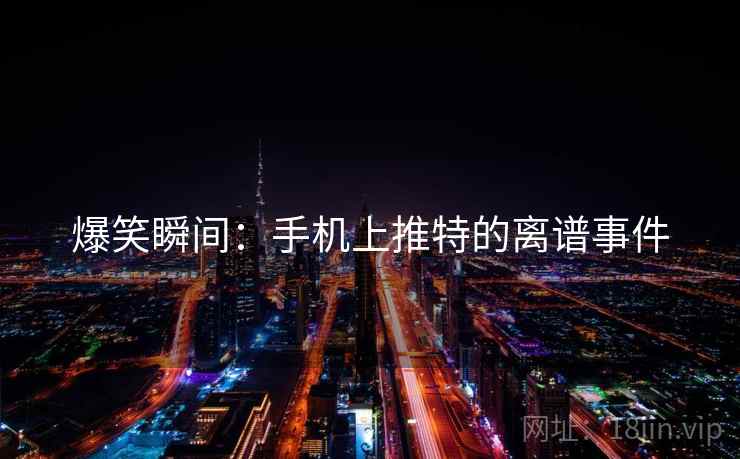 爆笑瞬间：手机上推特的离谱事件