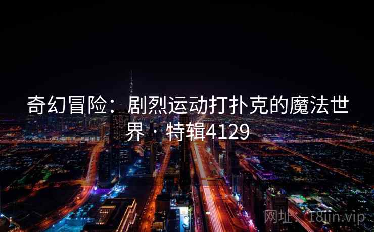 奇幻冒险：剧烈运动打扑克的魔法世界 · 特辑4129