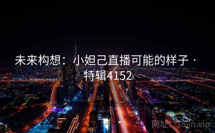 未来构想：小妲己直播可能的样子 · 特辑4152