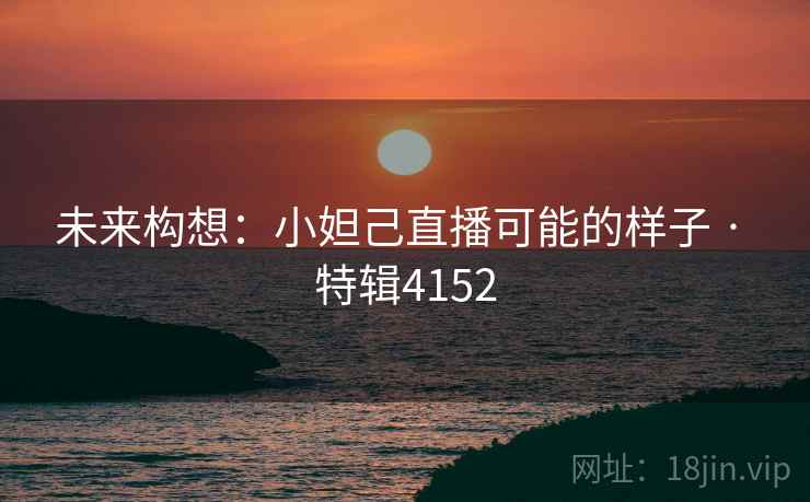 未来构想：小妲己直播可能的样子 · 特辑4152