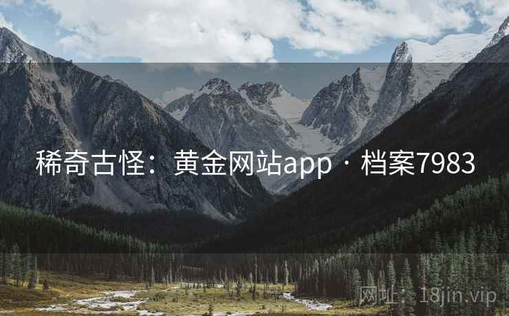 稀奇古怪:黄金网站app · 档案7983 稀奇古怪:黄金网站app · 档案7983