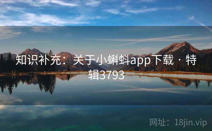 知识补充：关于小蝌蚪app下载 · 特辑3793